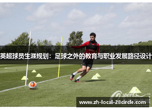 英超球员生涯规划：足球之外的教育与职业发展路径设计