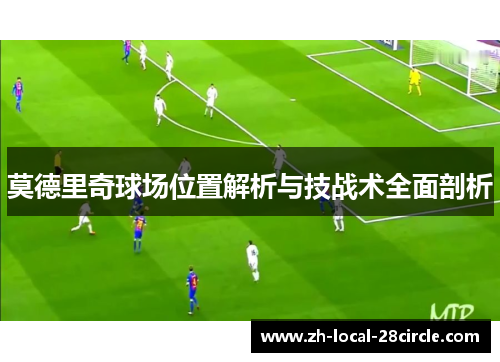 莫德里奇球场位置解析与技战术全面剖析