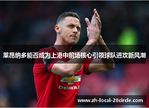 莱昂纳多能否成为上港中前场核心引领球队进攻新风潮