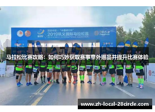 马拉松比赛攻略：如何巧妙获取赛事意外赠品并提升比赛体验