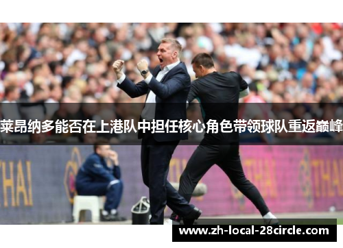 莱昂纳多能否在上港队中担任核心角色带领球队重返巅峰 莱昂纳多能否在上港队中担任核心角色带领球队重返巅峰