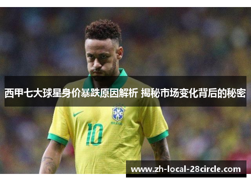 西甲七大球星身价暴跌原因解析 揭秘市场变化背后的秘密 西甲七大球星身价暴跌原因解析 揭秘市场变化背后的秘密