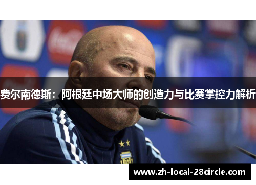 费尔南德斯：阿根廷中场大师的创造力与比赛掌控力解析