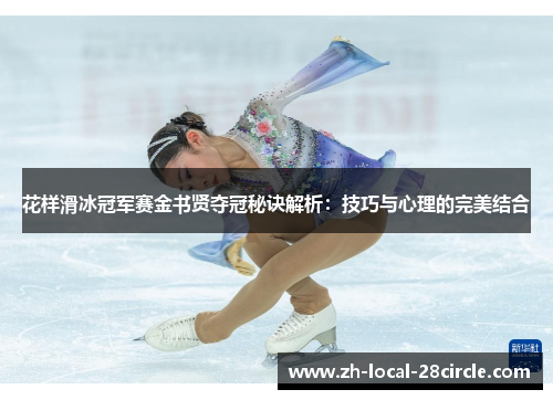 花样滑冰冠军赛金书贤夺冠秘诀解析：技巧与心理的完美结合