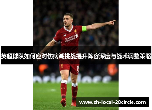 英超球队如何应对伤病潮挑战提升阵容深度与战术调整策略