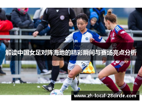 解读中国女足对阵海地的精彩瞬间与赛场亮点分析