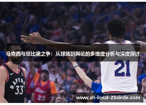 马克西与恩比德之争：从球场到舆论的多维度分析与深度探讨
