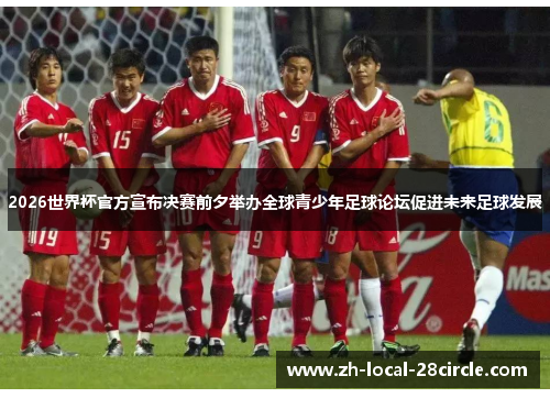 2026世界杯官方宣布决赛前夕举办全球青少年足球论坛促进未来足球发展 2026世界杯官方宣布决赛前夕举办全球青少年足球论坛促进未来足球发展