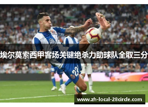 埃尔莫索西甲客场关键绝杀力助球队全取三分