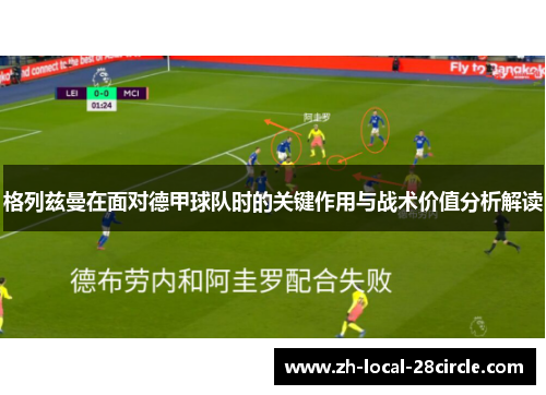 格列兹曼在面对德甲球队时的关键作用与战术价值分析解读 格列兹曼在面对德甲球队时的关键作用与战术价值分析解读